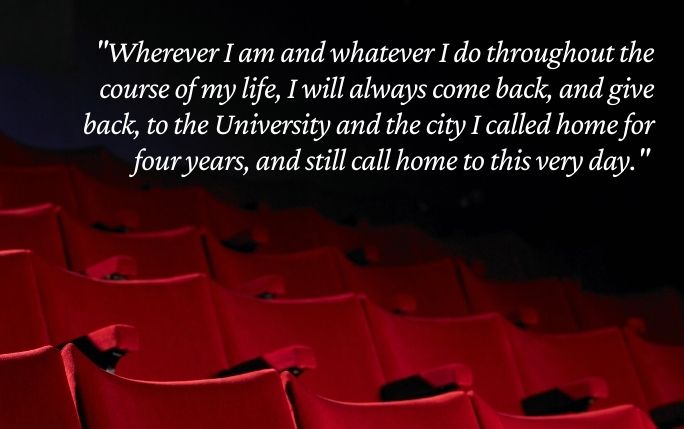 Quote reads: Wherever I am and whatever I do throughout the course of my life, I will always come back, and give back, to the University and the city I called home for four years, and still call home to this very day.