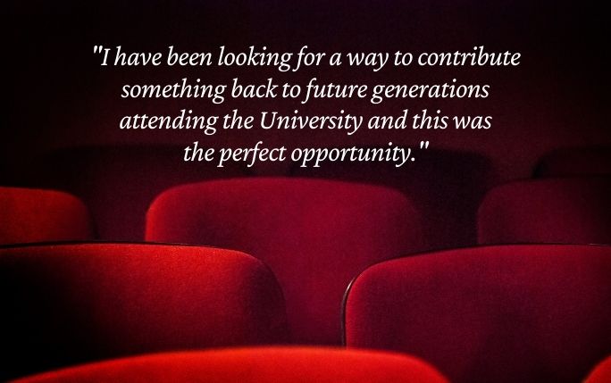 Quote reads: I have been looking for a way to contribute something back to future generations attending the University and this was the perfect opportunity.