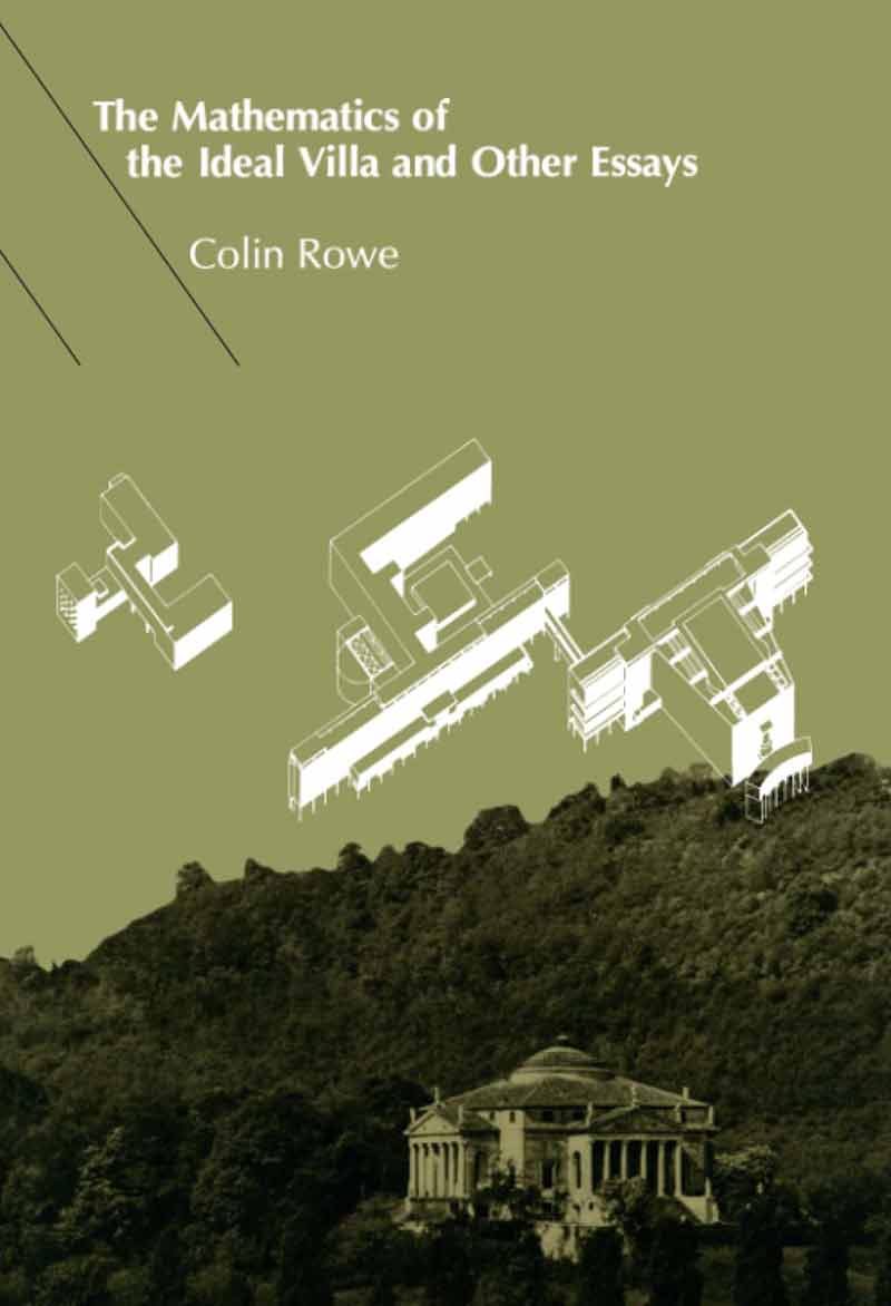 The Mathematics of the Ideal Villa and Other Essays by Colin Rowe