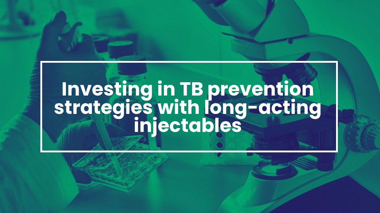 Investing in TB prevention strategies with Long-Acting injectables