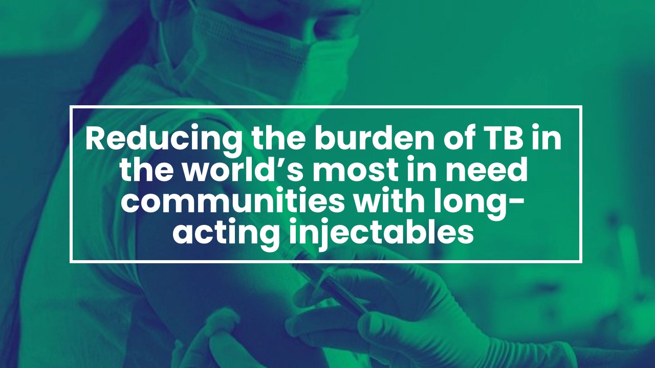 Reducing the burden of TB in the world’s most in need communities with long-acting injectables