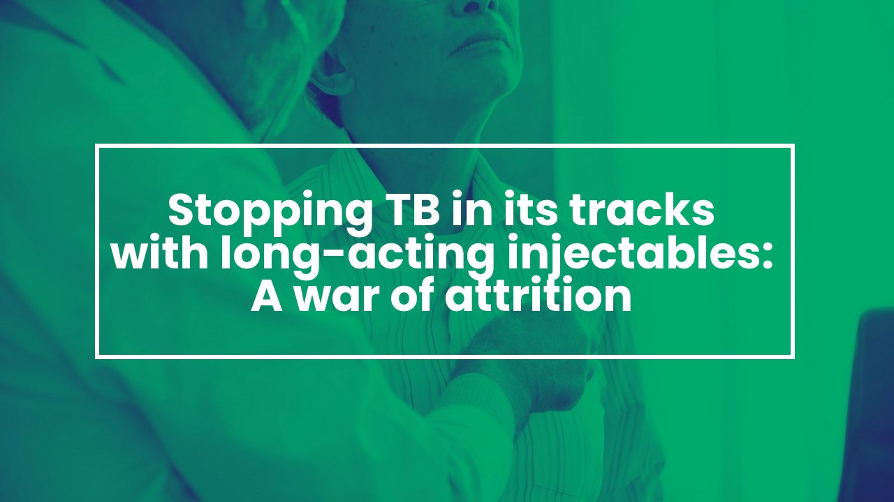Stopping TB in its tracks with long-acting injectables: A war of attrition