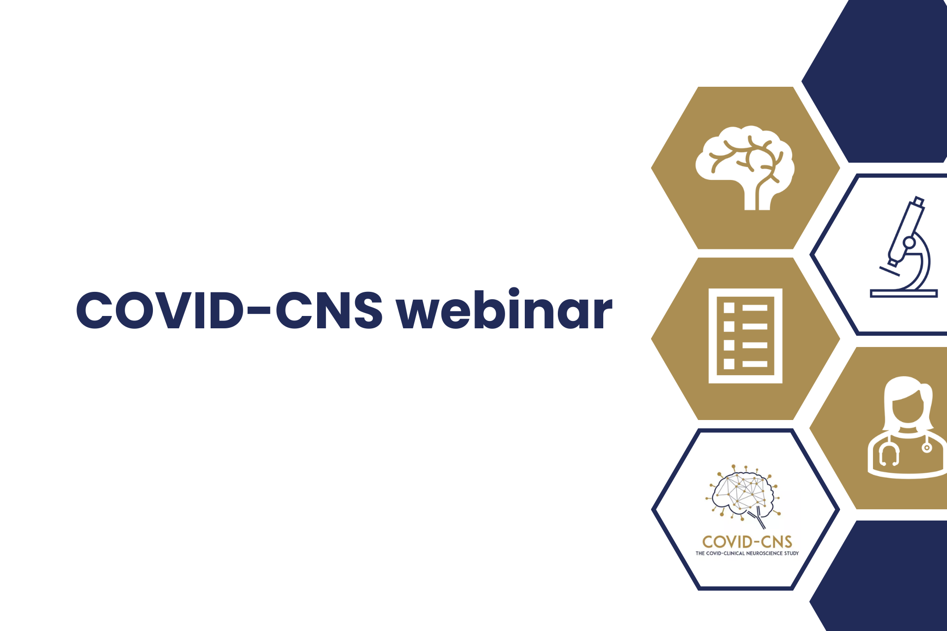 A white background image that reads 'COVID-CNS webinar' in blue text with navy blue, gold and white with navy blue outlines hexagons. One with the COVID-CS logo, another with a microscope, another with a brain, another with a checklist icon and another with a healthcare professional.