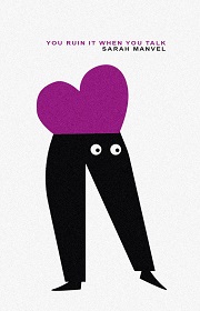 You ruin it when you talk by Sarah Manvel book cover - a pair of legs in black trousers with what appears to be eyes at the waistband and a purple heart sitting in the wasitband with the book title and authors name in small text at the top