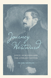 Journey Westward: Joyce, Dubliners and the Literary Revival