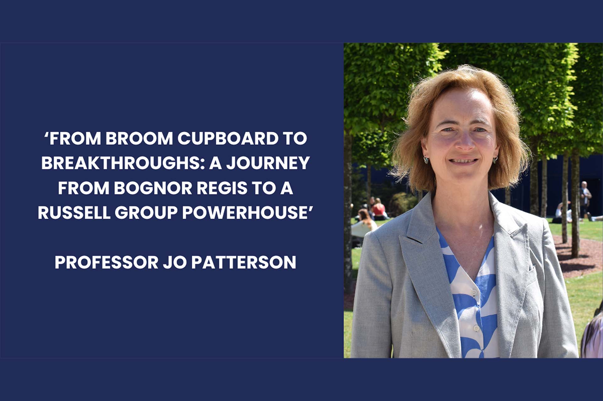 image of Prof Jo Patterson with text saying \'from broom cupboard to breakthroughs: A journey from bognor regis to russel group powerhouse