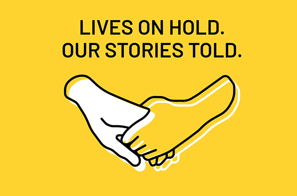 Yellow graphic with an illustration of two holding hands plus black text that reads \'Lives on Hold. Our Stories Told.\'