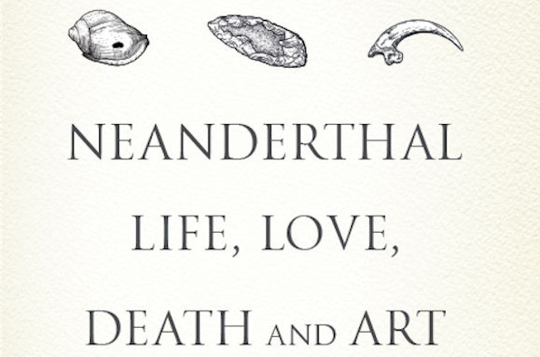 Neanderthal Life, Love, Death and Art by Dr Rebecca Wragg Sykes